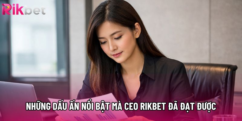 Những dấu ấn nổi bật mà CEO Rikbet đã đạt được